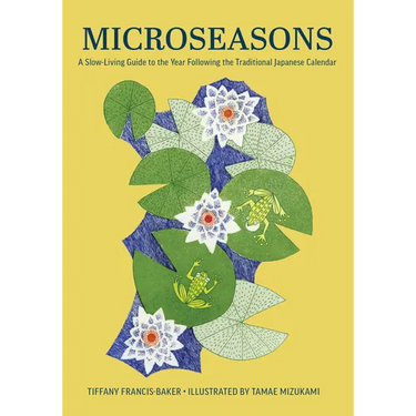 Microseasons: A Slow-Living Guide to the Year Following the Traditional Japanese Calendar