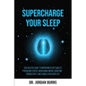 Supercharge Your Sleep: The Holistic Guide to Improving Sleep Quality, Reducing Stress, Increasing Energy, Boosting Productivity and Living a Healthie
