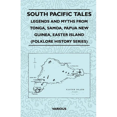 South Pacific Tales - Legends and Myths from Tonga, Samoa, Papua New Guinea, Easter Island (Folklore History Series)