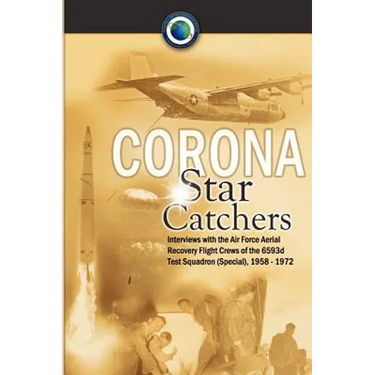 Corona Star Catchers: The Air Force Aerial Recovery Aircrews of the 6593d Test Squadron (Special), 1958-1972
