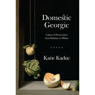 Domestic Georgic: Labors of Preservation from Rabelais to Milton