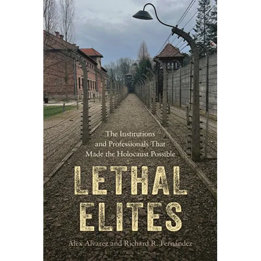 Lethal Elites: The Institutions and Professionals That Made the Holocaust Possible