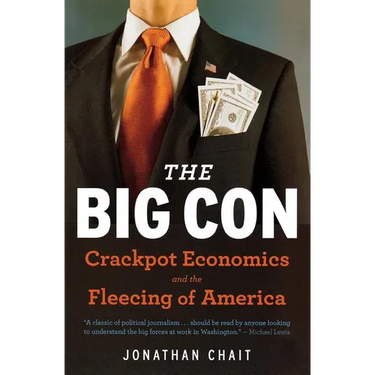 The Big Con: The True Story of How Washington Got Hoodwinked and Hijacked by Crackpot Economics