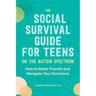 The Social Survival Guide for Teens on the Autism Spectrum: How to Make Friends and Navigate Your Emotions
