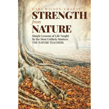 Strength from Nature: Simple Lessons of Life Taught By the Most Unlikely Masters: THE NATURE TEACHERS