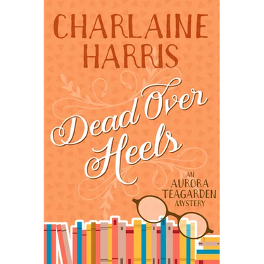 Dead Over Heels: An Aurora Teagarden Mystery