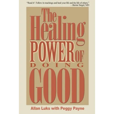 The Healing Power of Doing Good: The Health and Spiritual Benefits of Helping Others