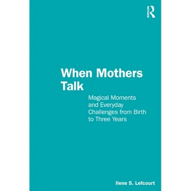 When Mothers Talk: Magical Moments and Everyday Challenges from Birth to Three Years