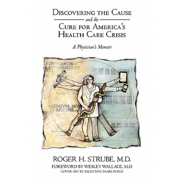 Discovering the Cause and the Cure for America's Health Care Crisis: A Physician's Memoir