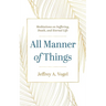 All Manner of Things: Meditations on Suffering, Death, and Eternal Life
