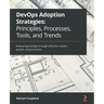DevOps Adoption Strategies: Embracing DevOps through effective culture, people, and processes