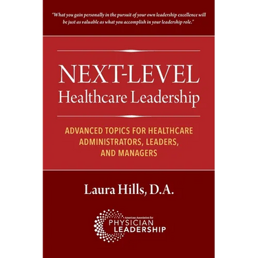 Next-Level Healthcare Leadership: Advanced Topics for Healthcare Administrators, Leaders, and Managers