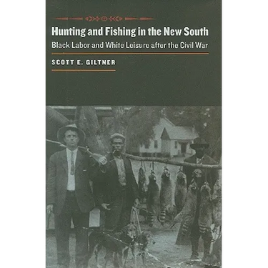 Hunting and Fishing in the New South: Black Labor and White Leisure After the Civil War