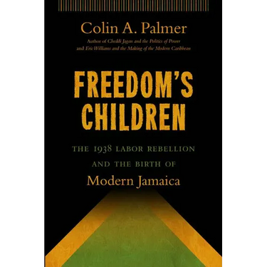 Freedom's Children: The 1938 Labor Rebellion and the Birth of Modern Jamaica