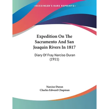 Expedition On The Sacramento And San Joaquin Rivers In 1817: Diary Of Fray Narciso Duran (1911)