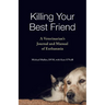 Killing Your Best Friend: A Veterinarian's Journal and Manual of Euthanasia