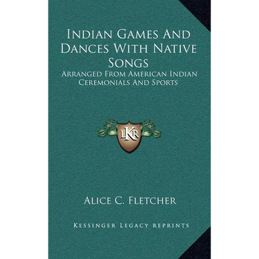 Indian Games And Dances With Native Songs: Arranged From American Indian Ceremonials And Sports