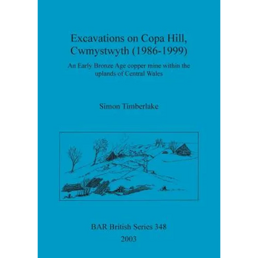 Excavations on Copa Hill, Cwmystwyth (1986-1999): An Early Bronze Age copper mine within the uplands of Central Wales