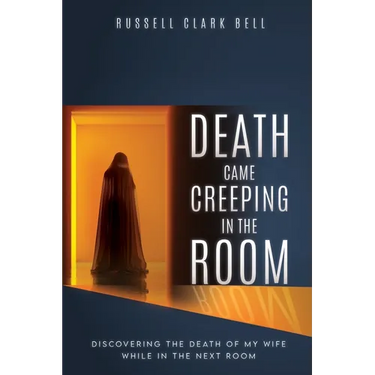 Death Came Creeping in the Room: Discovering the Death of My Wife While in the Next Room