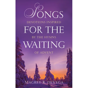 Songs for the Waiting: Devotions Inspired by the Hymns of Advent