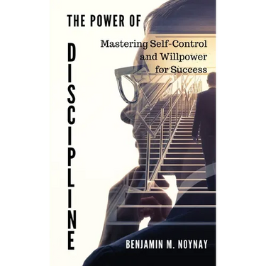 The Power of Discipline: Mastering Self-Control and Willpower for Success