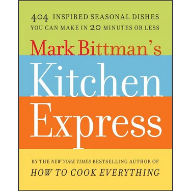 Mark Bittman's Kitchen Express: 404 Inspired Seasonal Dishes You Can Make in 20 Minutes or Less