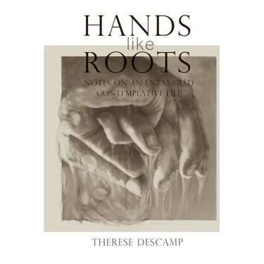 Hands Like Roots: Notes on an Entangled Contemplative Life