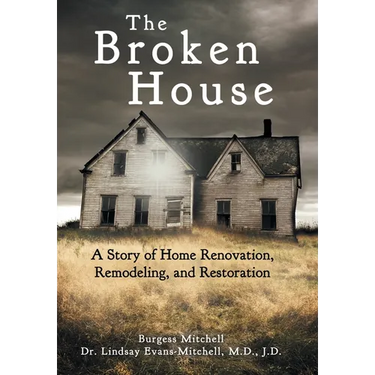 The Broken House: A Story of Home Renovation, Remodeling, and Restoration