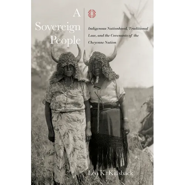 A Sovereign People: Indigenous Nationhood, Traditional Law, and the Covenants of the Cheyenne Nation