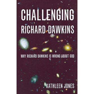 Challenging Richard Dawkins: Why Richard Dawkins Is Wrong about God