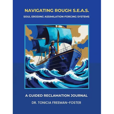 Navigating Rough S.E.A.S. - Soul Eroding Assimilation-Forcing Systems: A Guided Reclamation Journal