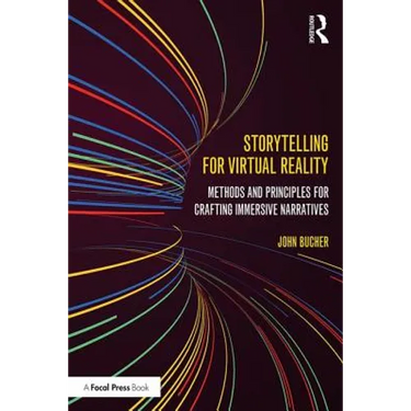 Storytelling for Virtual Reality: Methods and Principles for Crafting Immersive Narratives