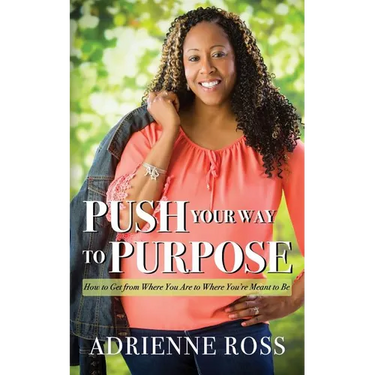 Push Your Way to Purpose: How to Get from Where You Are to Where You're Meant to Be