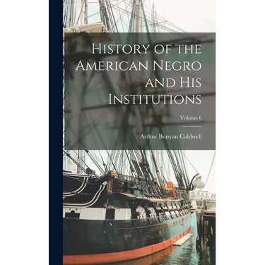 History of the American Negro and his Institutions; Volume 6