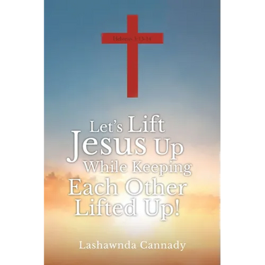 Let's Lift Jesus Up While Keeping Each Other Lifted Up!