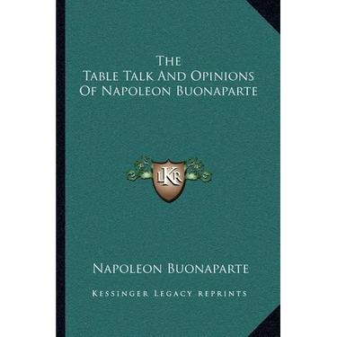 The Table Talk And Opinions Of Napoleon Buonaparte