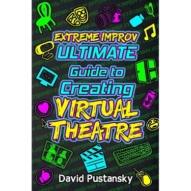 Extreme Improv Ultimate Guide To Creating Virtual Theatre