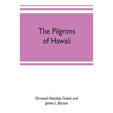 The pilgrims of Hawaii; their own story of their pilgrimage from New England and life work in the Sandwich Islands, now known as Hawaii