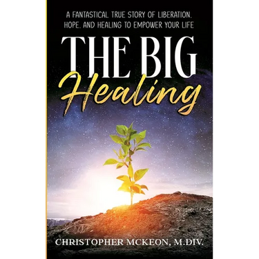 The Big Healing: A Fantastical True Story of Liberation, Hope, and Healing to Empower Your Life