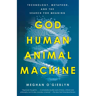 God, Human, Animal, Machine: Technology, Metaphor, and the Search for Meaning