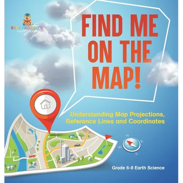 Find Me on the Map! Understanding Map Projections, Reference Lines and Coordinates Grade 6-8 Earth Science