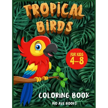 Tropical Birds Coloring book for kids 4-8: A Funny Activity book for children to improve learning skills system