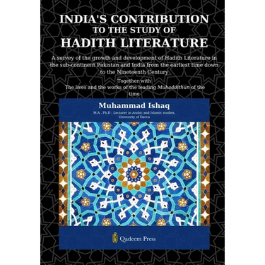 India's Contribution to the study Of Hadith Literature: A survey of the growth and development of Hadith Literature in the sub-continent Pakistan and