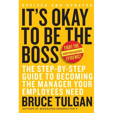 It's Okay to Be the Boss: The Step-By-Step Guide to Becoming the Manager Your Employees Need