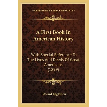 A First Book In American History: With Special Reference To The Lives And Deeds Of Great Americans (1899)