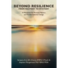 BEYOND RESILIENCE FROM MASTERY TO MYSTERY A Workbook for Personal Mastery and Transformational Change