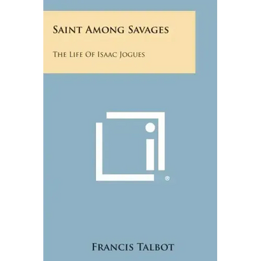 Saint Among Savages: The Life of Isaac Jogues