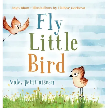 Fly, Little Bird - Vole, petit oiseau: Bilingual Children's Picture Book in English-French