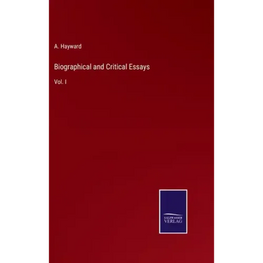 Biographical and Critical Essays: Vol. I
