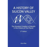A History of Silicon Valley: The Greatest Creation of Wealth in the History of the Planet, 2nd Edition